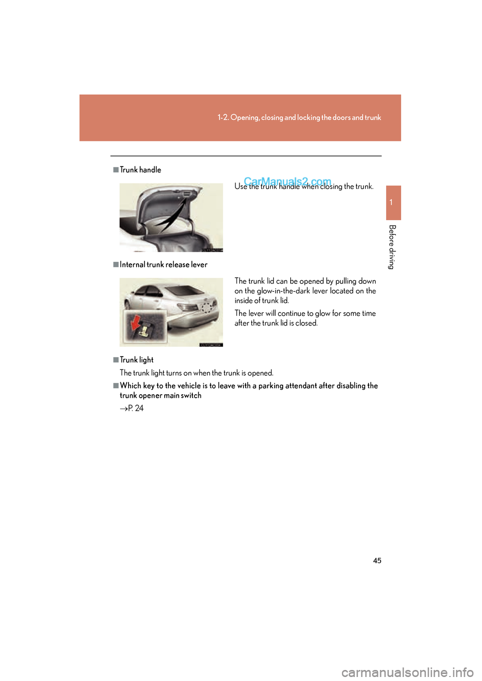Lexus ES350 2011  Owners Manuals 45
1-2. Opening, closing and locking the doors and trunk
1
Before driving
ES350_U
■Trunk handle
■Internal trunk release lever
■Trunk light
The trunk light turns on when the trunk is opened. 
■