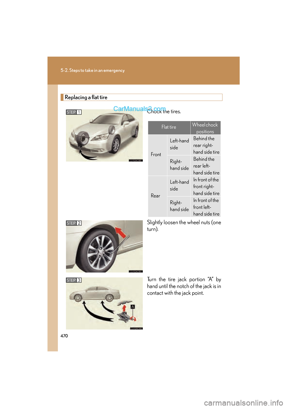 Lexus ES350 2011  Owners Manuals 470
5-2. Steps to take in an emergency
ES350_U
Replacing a flat tireChock the tires.
Slightly loosen the wheel nuts (one
turn).
Turn the tire jack portion “A” by
hand until the notch of the jack i