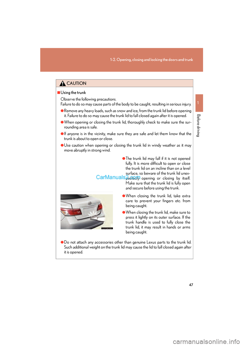 Lexus ES350 2011  Owners Manuals 47
1-2. Opening, closing and locking the doors and trunk
1
Before driving
ES350_U
CAUTION
■Using the trunk
Observe the following precautions.
Failure to do so may cause parts of the body to be caugh