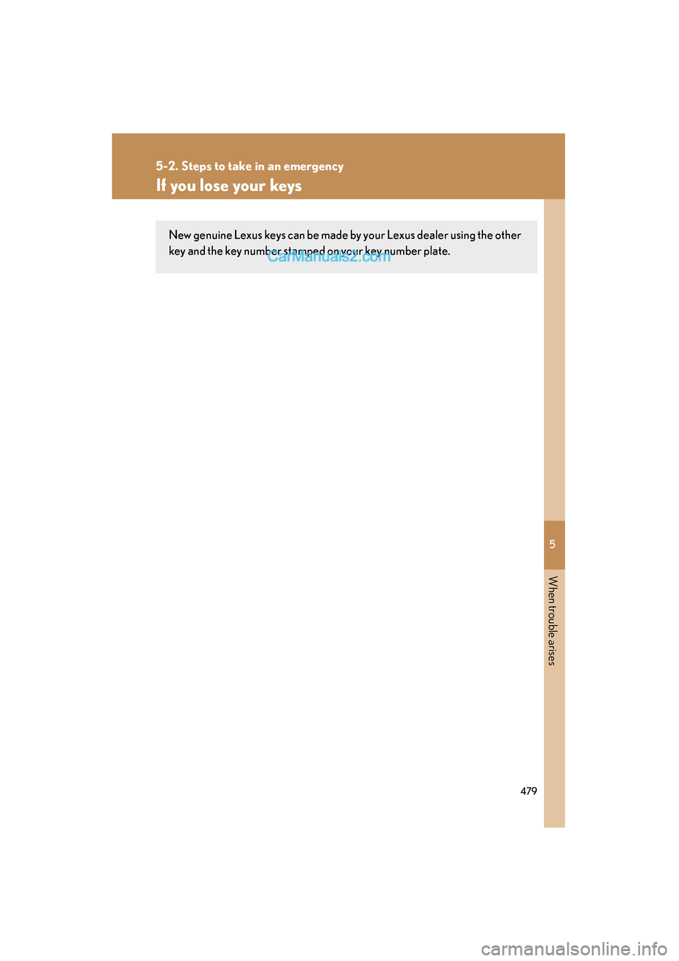Lexus ES350 2011  Owners Manuals 5
When trouble arises
479
5-2. Steps to take in an emergency
ES350_U
If you lose your keys
New genuine Lexus keys can be made by your Lexus dealer using the other
key and the key number stamped on you