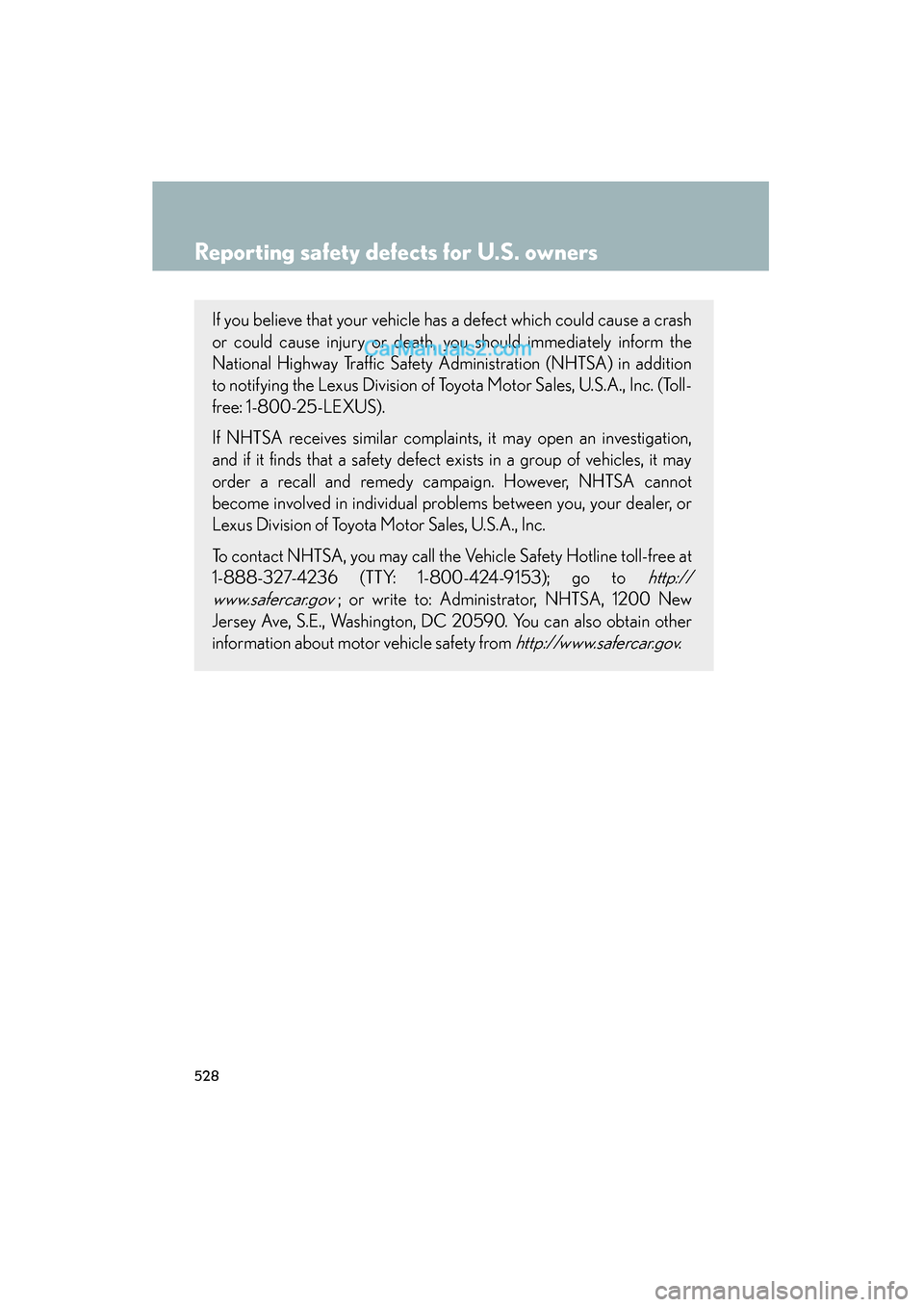 Lexus ES350 2011  Owners Manuals 528
ES350_U
Reporting safety defects for U.S. owners
If you believe that your vehicle has a defect which could cause a crash
or could cause injury or death, you should immediately inform the
National 