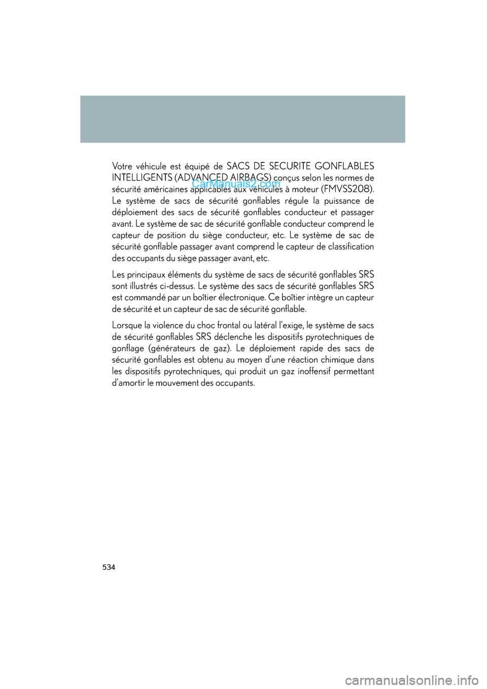 Lexus ES350 2011  Owners Manuals 534
ES350_U
Votre véhicule est équipé de SACS DE SECURITE GONFLABLES
INTELLIGENTS (ADVANCED AIRBAGS) conçus selon les normes de
sécurité américaines applicables aux véhicules à moteur (FMVSS2