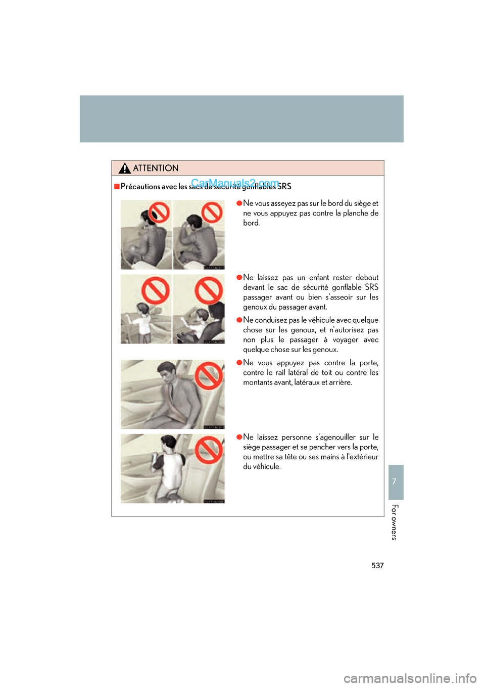 Lexus ES350 2011  Owners Manuals 537
7
ES350_U
For owners
ATTENTION
■Précautions avec les sacs de sécurité gonflables SRS
●Ne vous asseyez pas sur le bord du siège et
ne vous appuyez pas contre la planche de
bord.
●Ne laiss