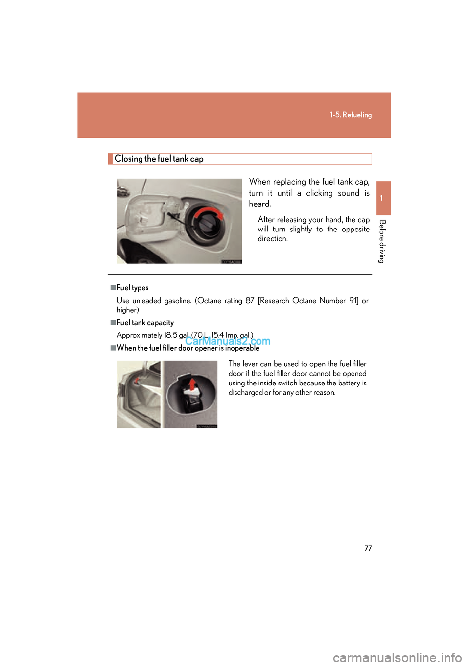 Lexus ES350 2011  Owners Manuals 77
1-5. Refueling
1
Before driving
ES350_U
Closing the fuel tank capWhen replacing the fuel tank cap,
turn it until a clicking sound is
heard.
After releasing your hand, the cap
will turn slightly to 