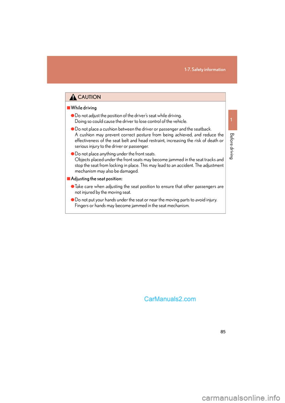 Lexus ES350 2011  Owners Manuals 85
1-7. Safety information
1
Before driving
ES350_U
CAUTION
■While driving
●Do not adjust the position of the driver’s seat while driving.
Doing so could cause the driver to lose control of the 