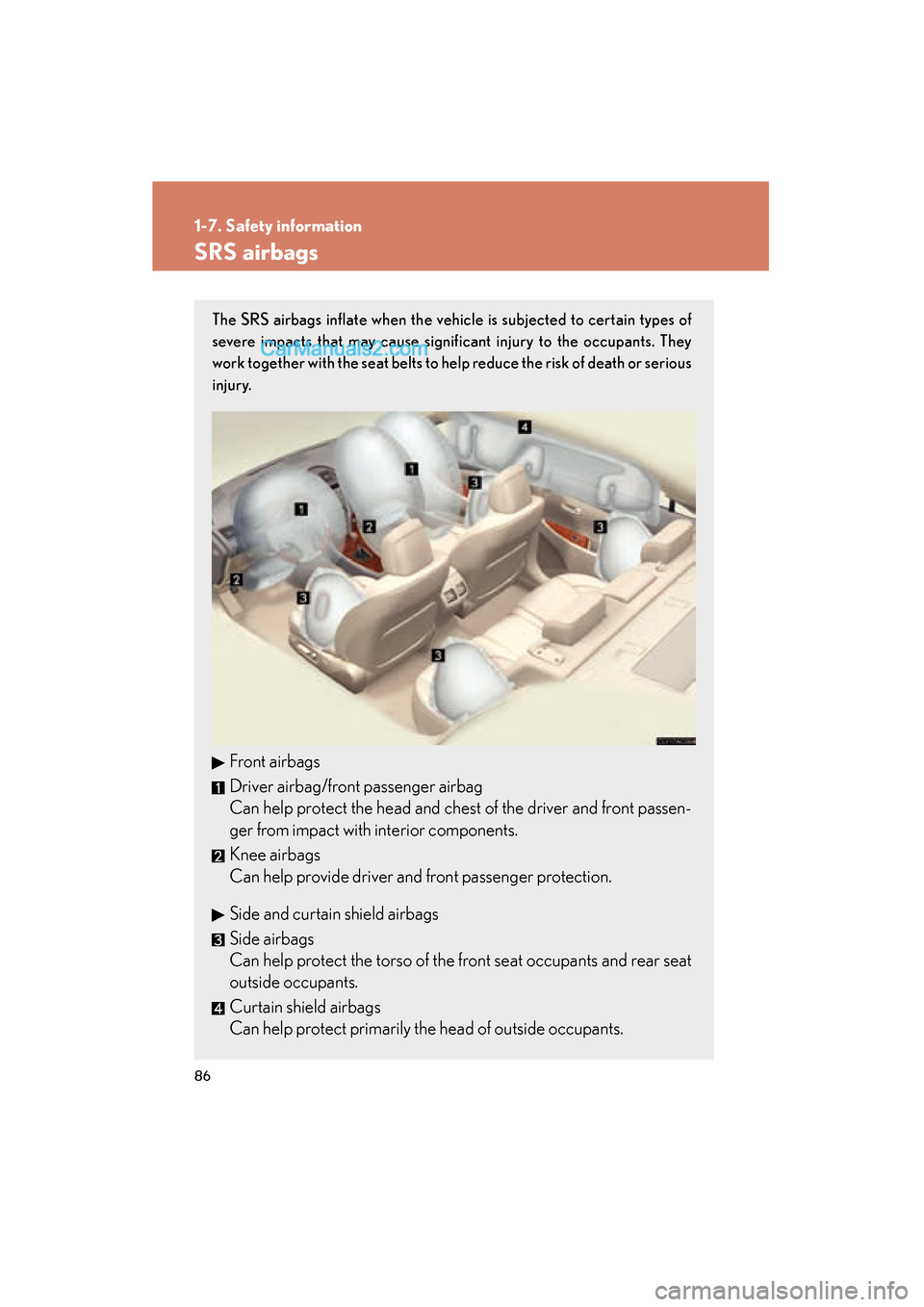 Lexus ES350 2011  Owners Manuals 86
1-7. Safety information
ES350_U
SRS airbags
The SRS airbags inflate when the vehicle is subjected to certain types of
severe impacts that may cause significant injury to the occupants. They
work to