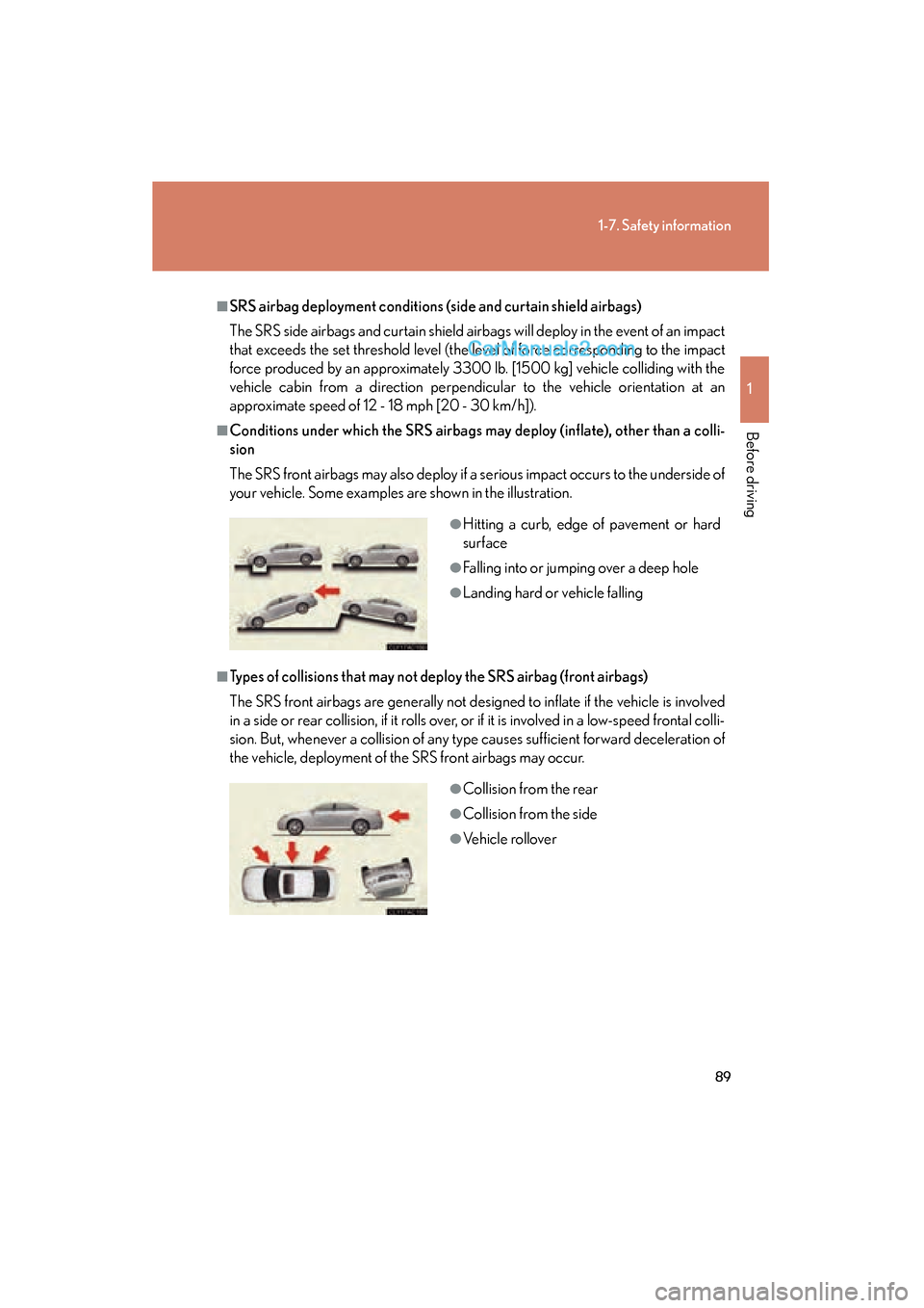 Lexus ES350 2011 Owners Manuals 89
1-7. Safety information
1
Before driving
ES350_U
■SRS airbag deployment conditions (side and curtain shield airbags)
The SRS side airbags and curtain shield airbags will deploy in the event of an Lexus ES350 2011 Owners Manuals 89
1-7. Safety information
1
Before driving
ES350_U
■SRS airbag deployment conditions (side and curtain shield airbags)
The SRS side airbags and curtain shield airbags will deploy in the event of an