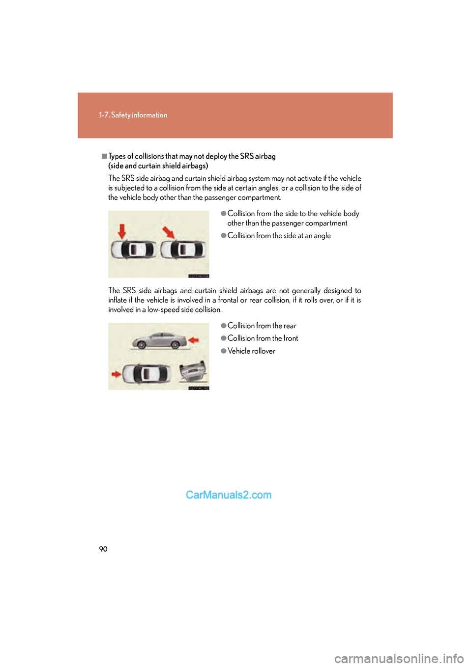 Lexus ES350 2011  Owners Manuals 90
1-7. Safety information
ES350_U
■Types of collisions that may not deploy the SRS airbag 
(side and curtain shield airbags)
The SRS side airbag and curtain shield airbag system may not activate if