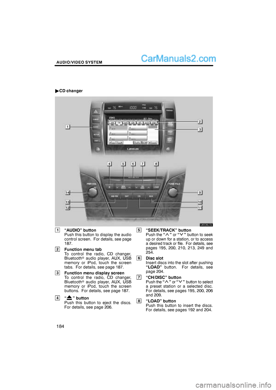 Lexus ES350 2011 Audio/video System AUDIO/VIDEO SYSTEM
184
CD changer
1“AUDIO” button
Push this button to display the audio
control screen. For details, see page
187.
2Function menu tab
To control the radio, CD changer,
Bluetooth Lexus ES350 2011 Audio/video System AUDIO/VIDEO SYSTEM
184
CD changer
1“AUDIO” button
Push this button to display the audio
control screen. For details, see page
187.
2Function menu tab
To control the radio, CD changer,
Bluetooth