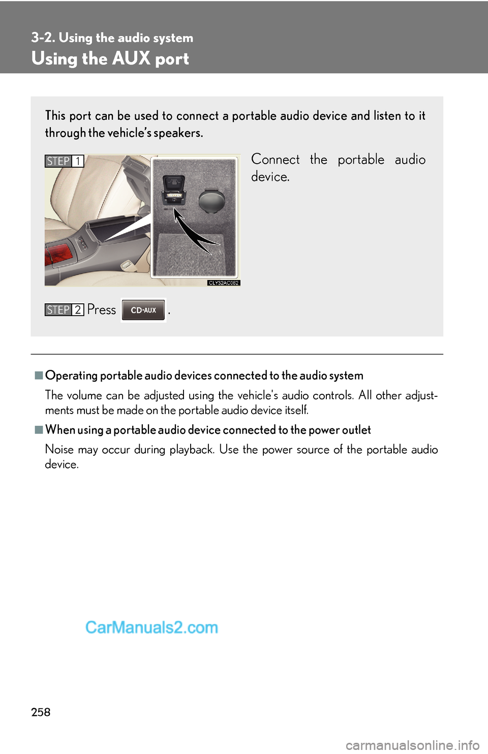 Lexus ES350 2011  Using the audio system 258
3-2. Using the audio system
Using the AUX port
■Operating portable audio devices connected to the audio system
The volume can be adjusted using the vehicles audio controls. All other adjust-
me