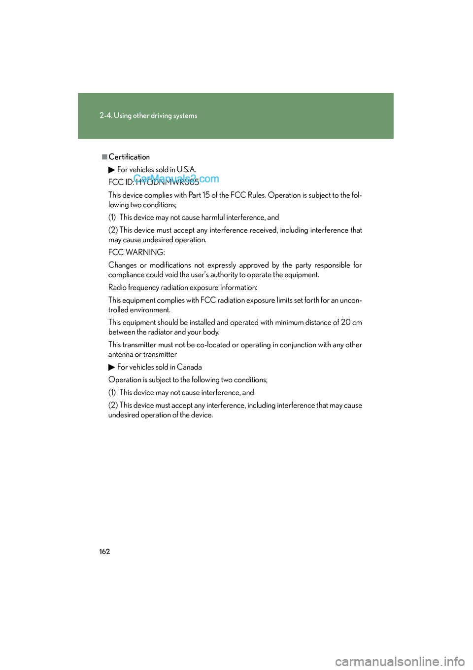Lexus ES350 2010 Owners Manuals 162
2-4. Using other driving systems
ES350_U
■CertificationFor vehicles sold in U.S.A.
FCC ID: HYQDNMWR005
This device complies with Part 15 of the FCC Rules. Operation is subject to the fol-
lowing Lexus ES350 2010 Owners Manuals 162
2-4. Using other driving systems
ES350_U
■CertificationFor vehicles sold in U.S.A.
FCC ID: HYQDNMWR005
This device complies with Part 15 of the FCC Rules. Operation is subject to the fol-
lowing