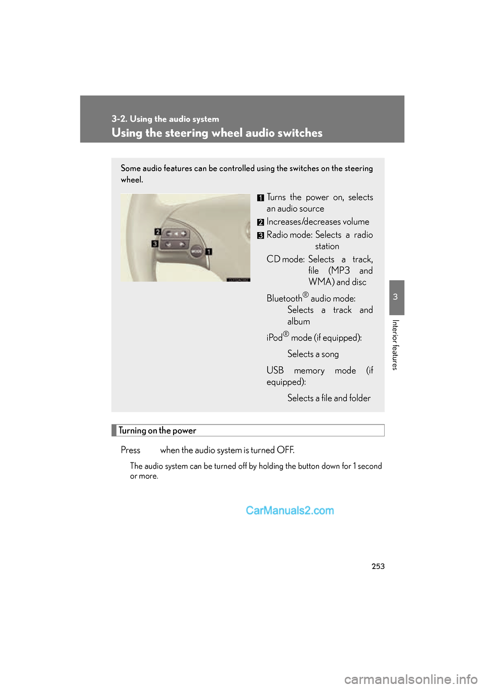 Lexus ES350 2010  Owners Manuals 253
3-2. Using the audio system
3
Interior features
ES350_U
Using the steering wheel audio switches
Turning on the powerPress   when the audio system is turned OFF.
The audio system can be turned off 