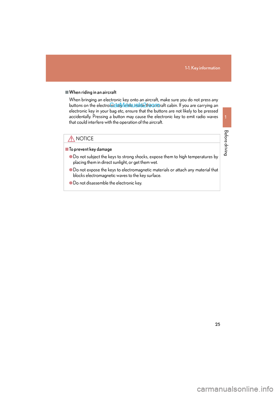 Lexus ES350 2010  Owners Manuals 25
1-1. Key information
1
Before driving
ES350_U
■When riding in an aircraft
When bringing an electronic key onto an aircraft, make sure you do not press any
buttons on the electronic key while insi
