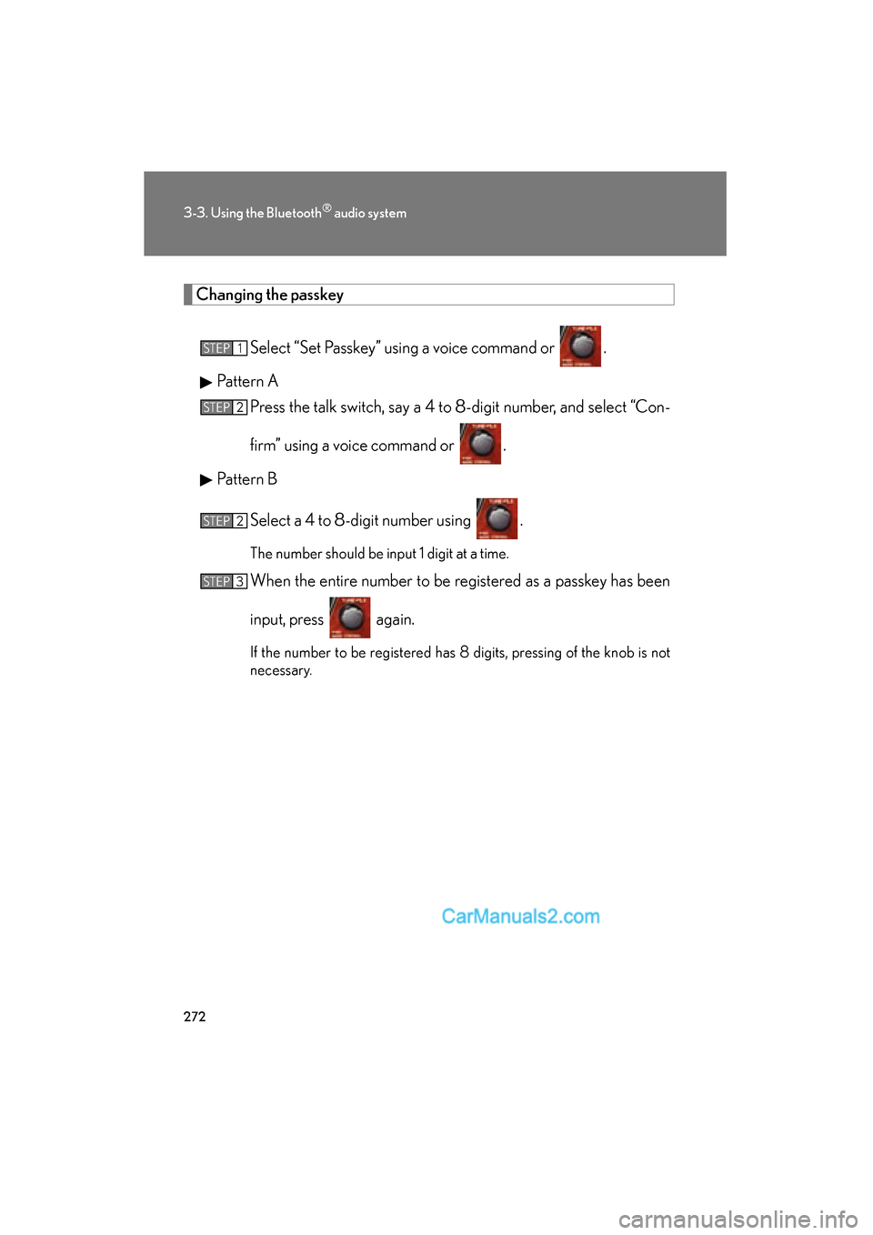 Lexus ES350 2010  Owners Manuals 272
3-3. Using the Bluetooth® audio system
ES350_U
Changing the passkeySelect “Set Passkey” using a voice command or  .
Pattern A Press the talk switch, say a 4 to 8-digit number, and select “C