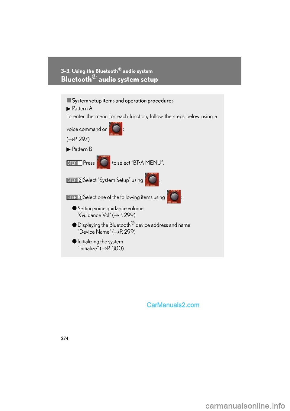 Lexus ES350 2010  Owners Manuals 274
3-3. Using the Bluetooth® audio system
ES350_U
Bluetooth® audio system setup
■System setup items and operation procedures
Pattern A
To enter the menu for each function, follow the steps below 