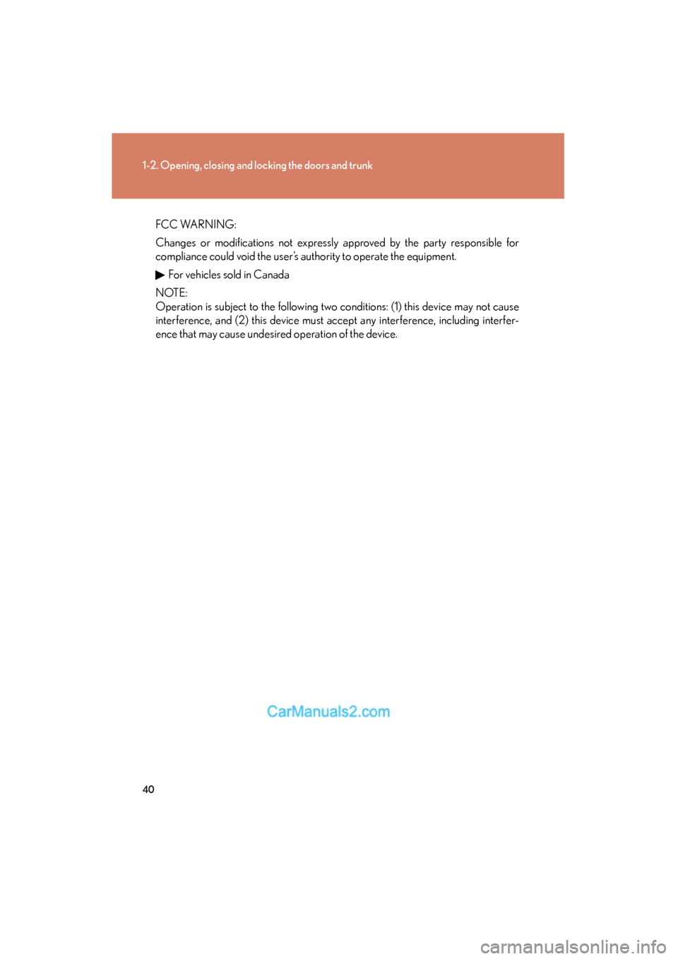 Lexus ES350 2010  Owners Manuals 40
1-2. Opening, closing and locking the doors and trunk
ES350_U
FCC WARNING:
Changes or modifications not expressly approved by the party responsible for
compliance could void the user’s authority 