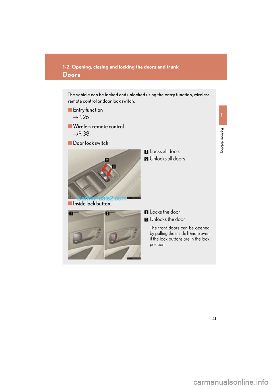 Lexus ES350 2010  Owners Manuals 41
1
1-2. Opening, closing and locking the doors and trunk
Before driving
ES350_U
Doors
The vehicle can be locked and unlocked using the entry function, wireless
remote control or door lock switch. 
