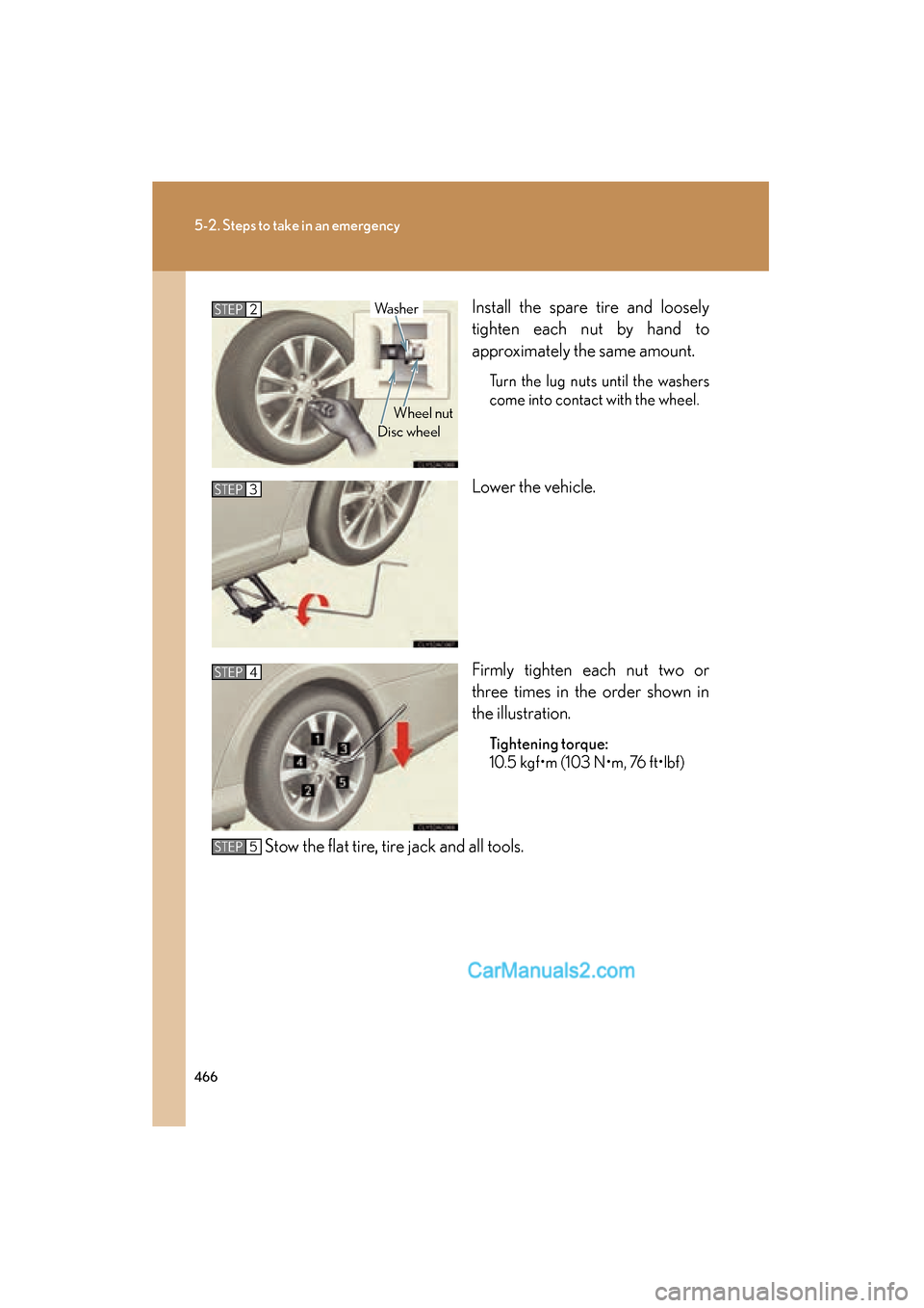 Lexus ES350 2010  Owners Manuals 466
5-2. Steps to take in an emergency
ES350_UInstall the spare tire and loosely
tighten each nut by hand to
approximately the same amount.
Turn the lug nuts until the washers
come into contact with t