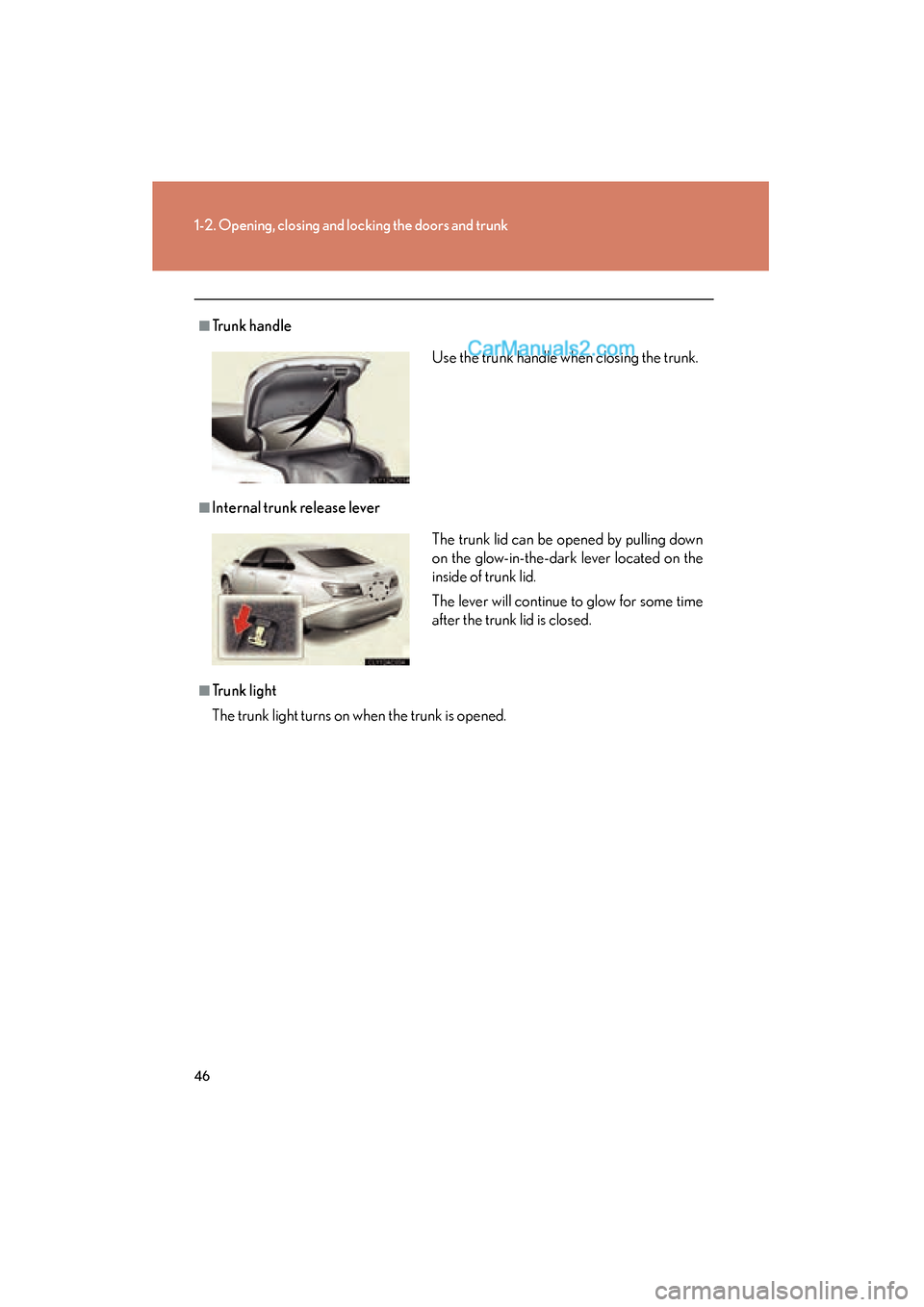 Lexus ES350 2010  Owners Manuals 46
1-2. Opening, closing and locking the doors and trunk
ES350_U
■Trunk handle
■Internal trunk release lever
■Trunk light
The trunk light turns on when the trunk is opened. Use the trunk handle 
