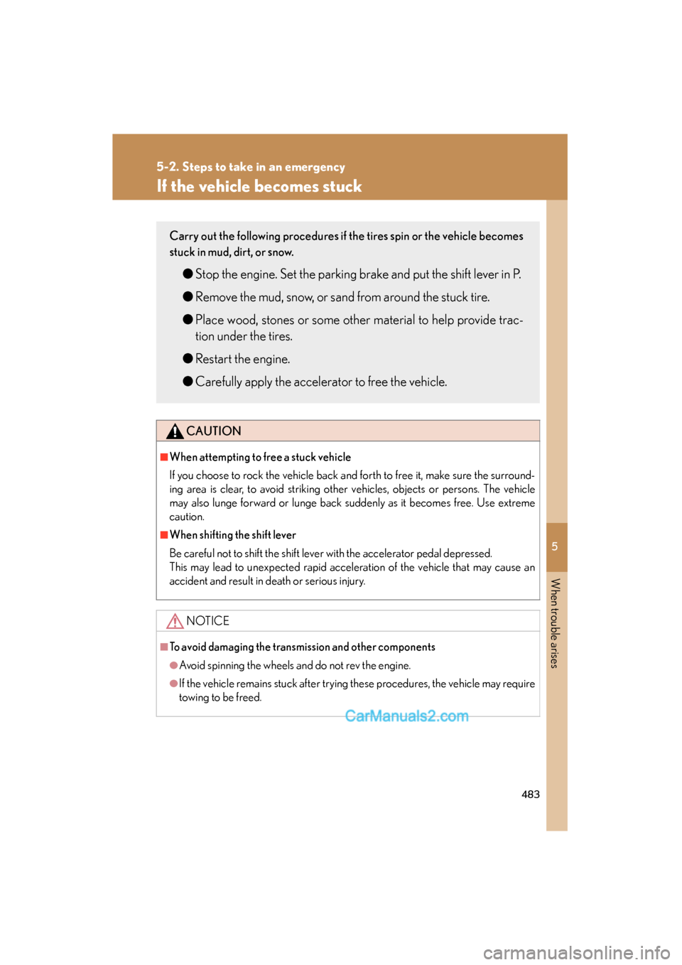 Lexus ES350 2010  Owners Manuals 5
When trouble arises
483
5-2. Steps to take in an emergency
ES350_U
If the vehicle becomes stuck
CAUTION
■When attempting to free a stuck vehicle
If you choose to rock the vehicle back and forth to