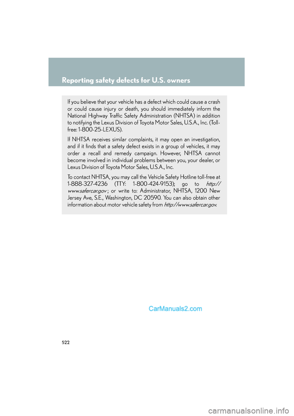 Lexus ES350 2010 Owners Manuals 522
ES350_U
Reporting safety defects for U.S. owners
If you believe that your vehicle has a defect which could cause a crash
or could cause injury or death, you should immediately inform the
National Lexus ES350 2010 Owners Manuals 522
ES350_U
Reporting safety defects for U.S. owners
If you believe that your vehicle has a defect which could cause a crash
or could cause injury or death, you should immediately inform the
National