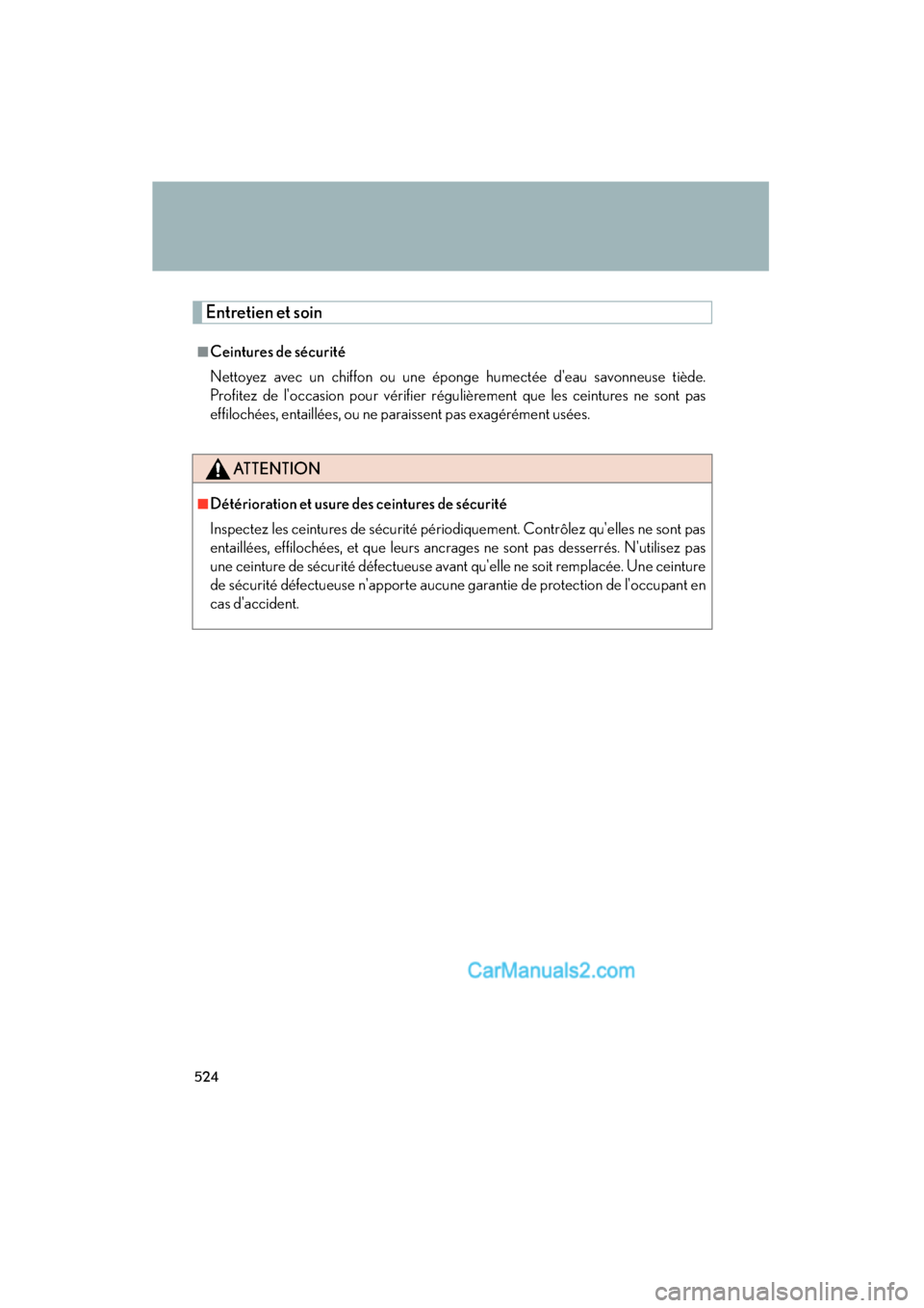 Lexus ES350 2010  Owners Manuals 524
ES350_U
Entretien et soin
■Ceintures de sécurité
Nettoyez avec un chiffon ou une éponge humectée deau savonneuse tiède.
Profitez de loccasion pour vérifier régulièrement que les ceintu