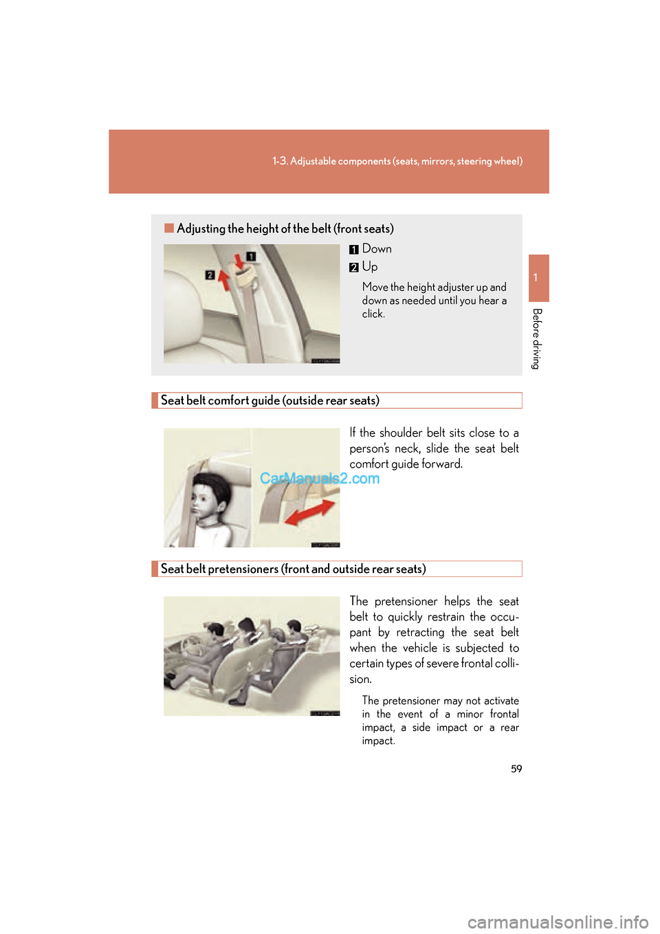 Lexus ES350 2010  Owners Manuals 59
1-3. Adjustable components (seats, mirrors, steering wheel)
1
Before driving
ES350_U
Seat belt comfort guide (outside rear seats)If the shoulder belt sits close to a
person’s neck, slide the seat