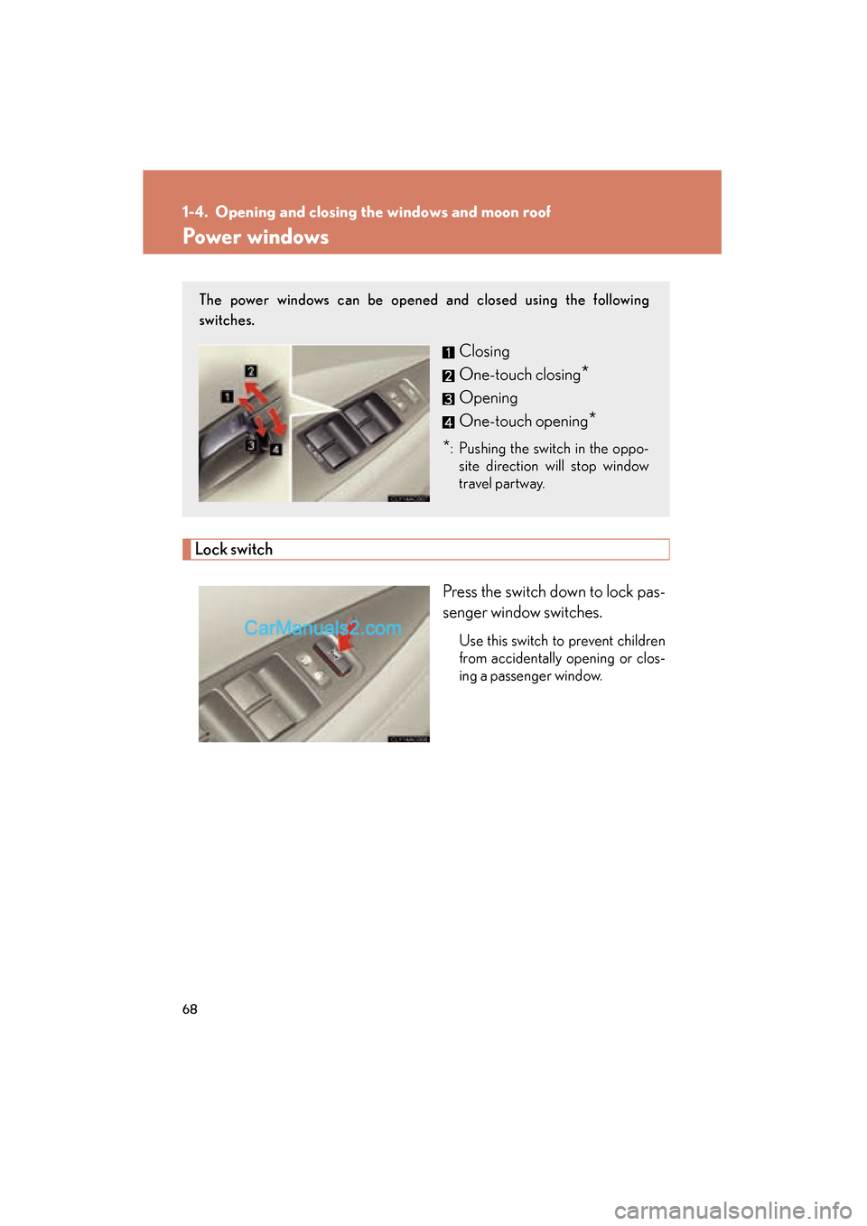 Lexus ES350 2010  Owners Manuals 68
ES350_U
1-4. Opening and closing the windows and moon roof
Power windows
Lock switchPress the switch down to lock pas-
senger window switches.
Use this switch to prevent children
from accidentally 