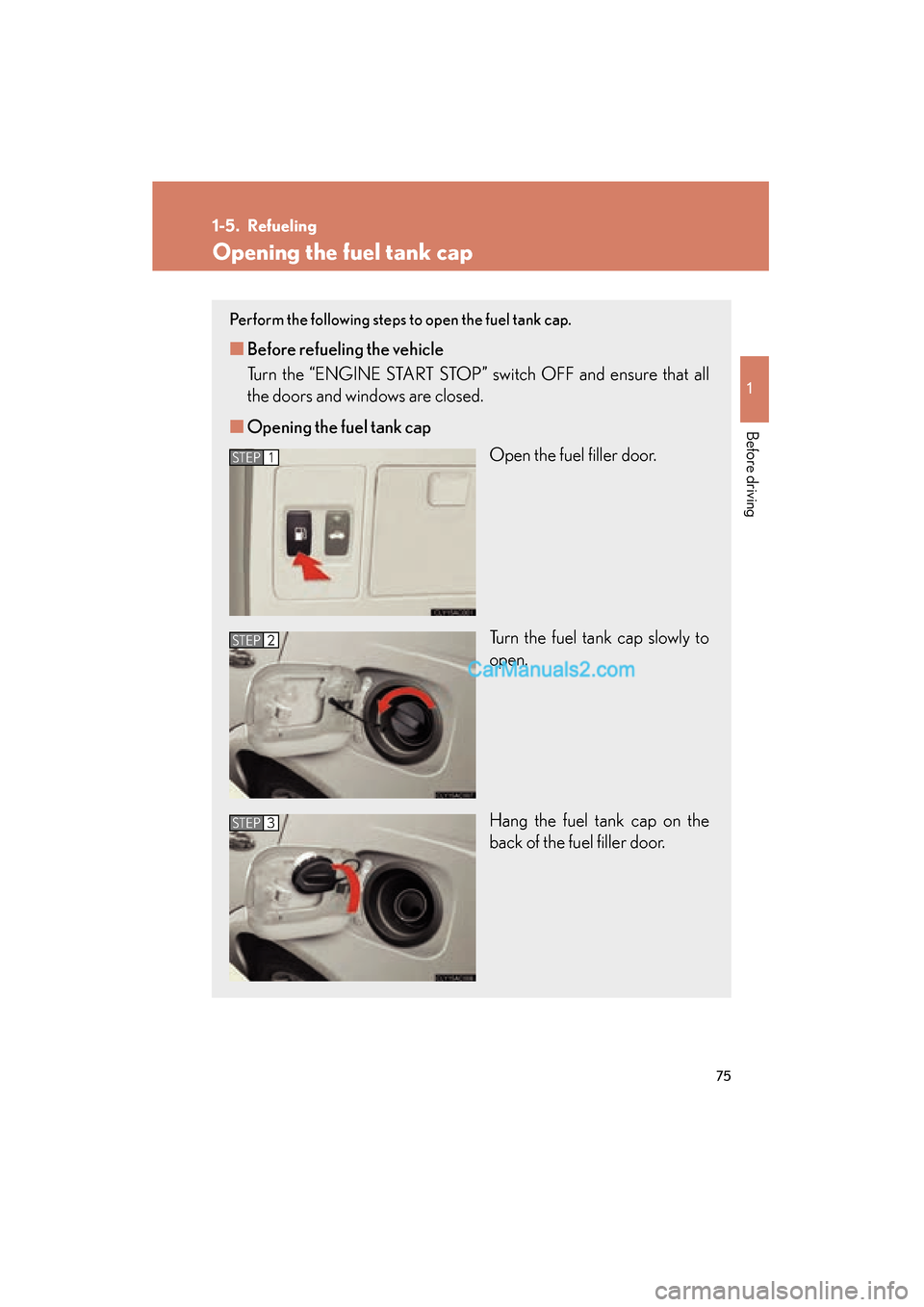 Lexus ES350 2010  Owners Manuals 75
1
Before driving
ES350_U
1-5. Refueling
Opening the fuel tank cap
Perform the following steps to open the fuel tank cap. 
■Before refueling the vehicle
Turn the “ENGINE START STOP” switch OFF