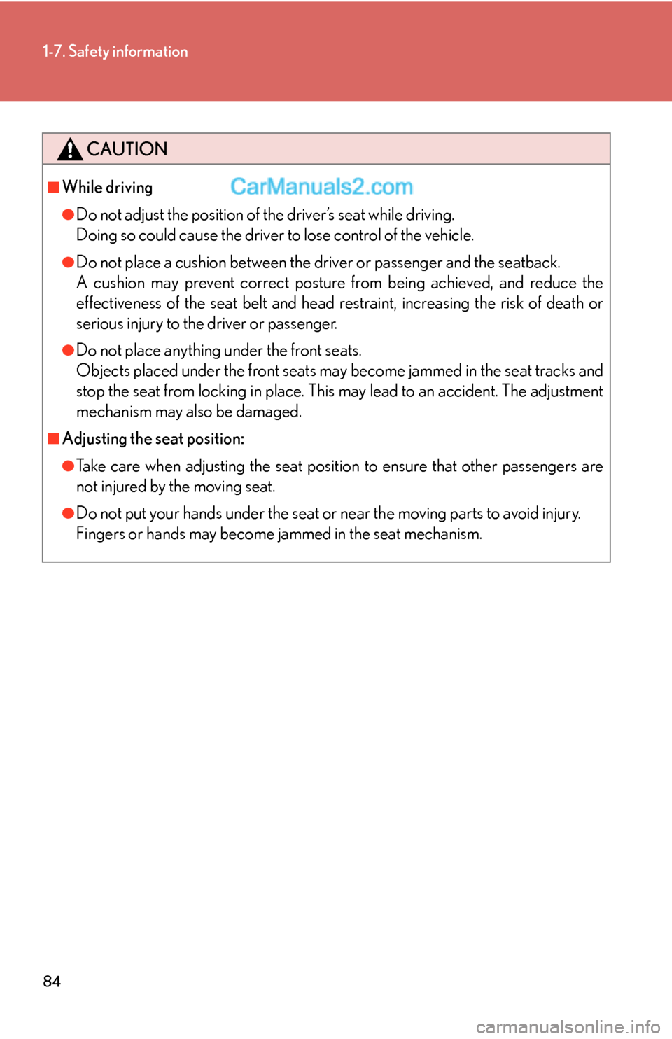 Lexus ES350 2010  Safety Information 84
1-7. Safety information
CAUTION
■While driving
●Do not adjust the position of the driver’s seat while driving. 
Doing so could cause the driver to lose control of the vehicle.
●Do not place