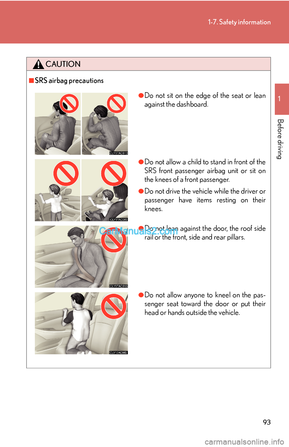 Lexus ES350 2010  Safety Information 93
1-7. Safety information
1
Before driving
CAUTION
■SRS airbag precautions
●Do not sit on the edge of the seat or lean 
against the dashboard.
●Do not allow a child to stand in front of the 
SR
