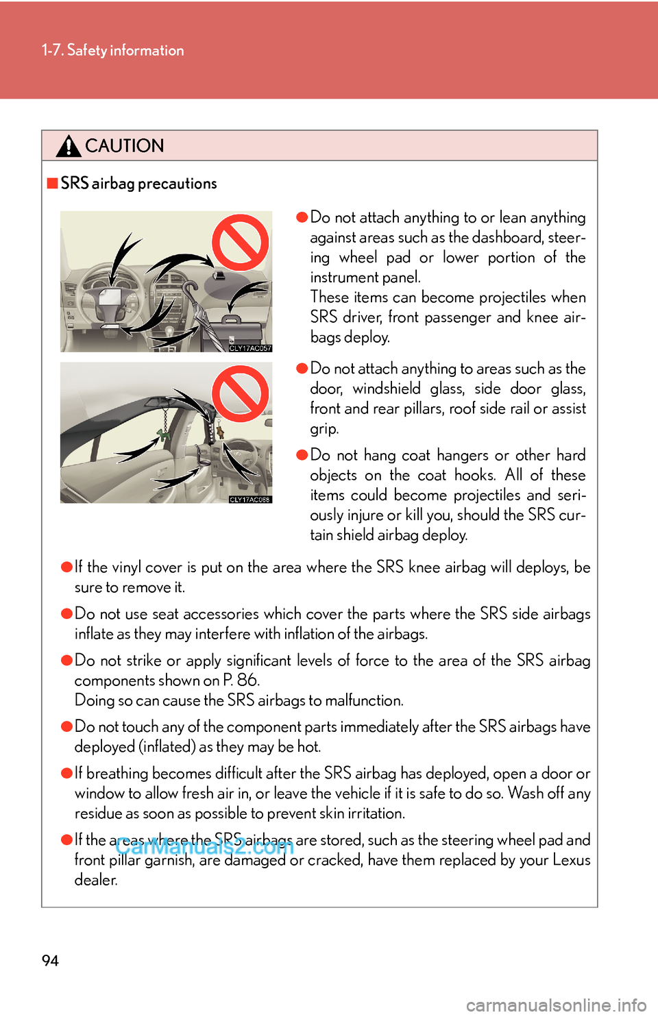 Lexus ES350 2010  Safety Information 94
1-7. Safety information
CAUTION
■SRS airbag precautions
●If the vinyl cover is put on the area where the SRS knee airbag will deploys, be 
sure to remove it.
●Do not use seat accessories whic