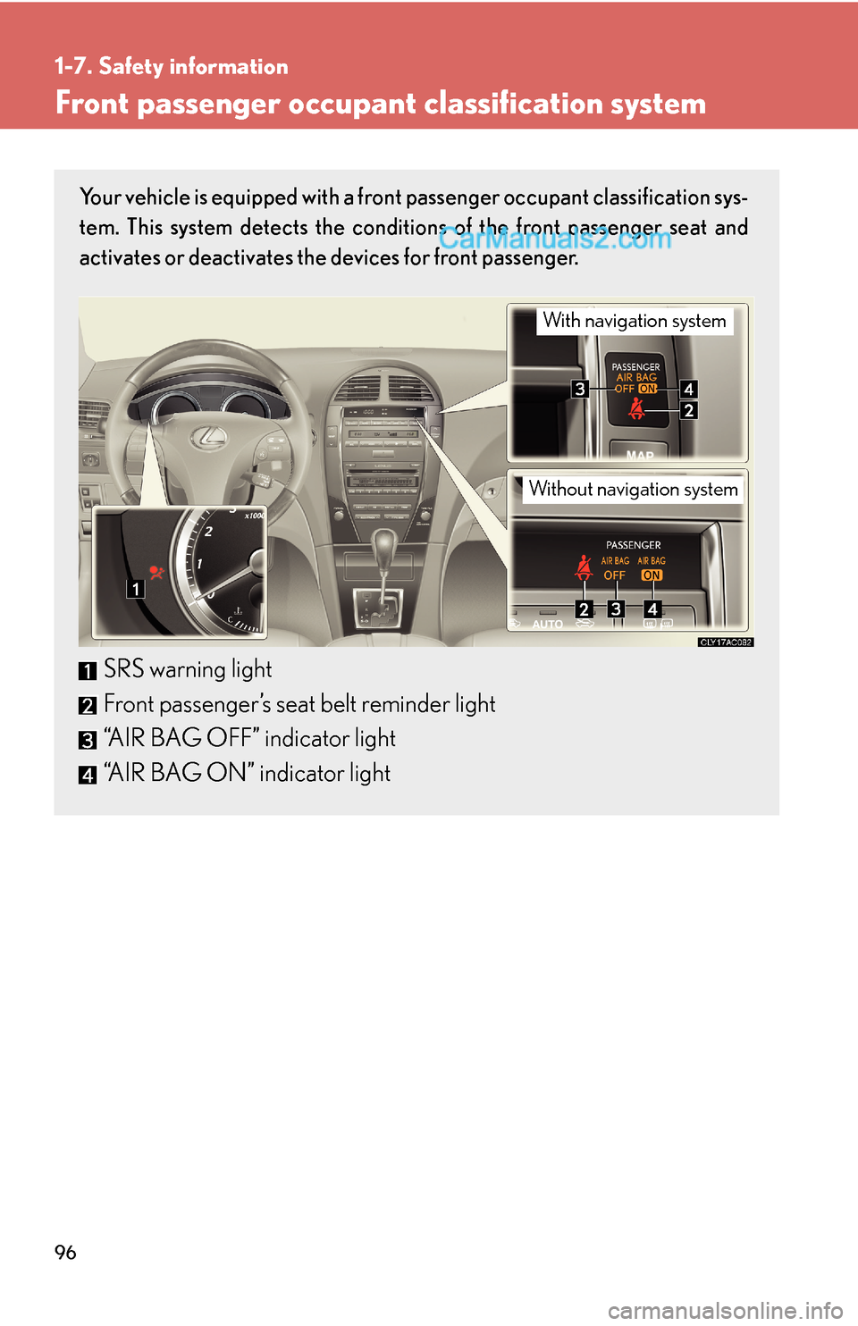 Lexus ES350 2010  Safety Information 96
1-7. Safety information
Front passenger occupant classification system
Your vehicle is equipped with a front passenger occupant classification sys-
tem. This system detects the conditions of the fr