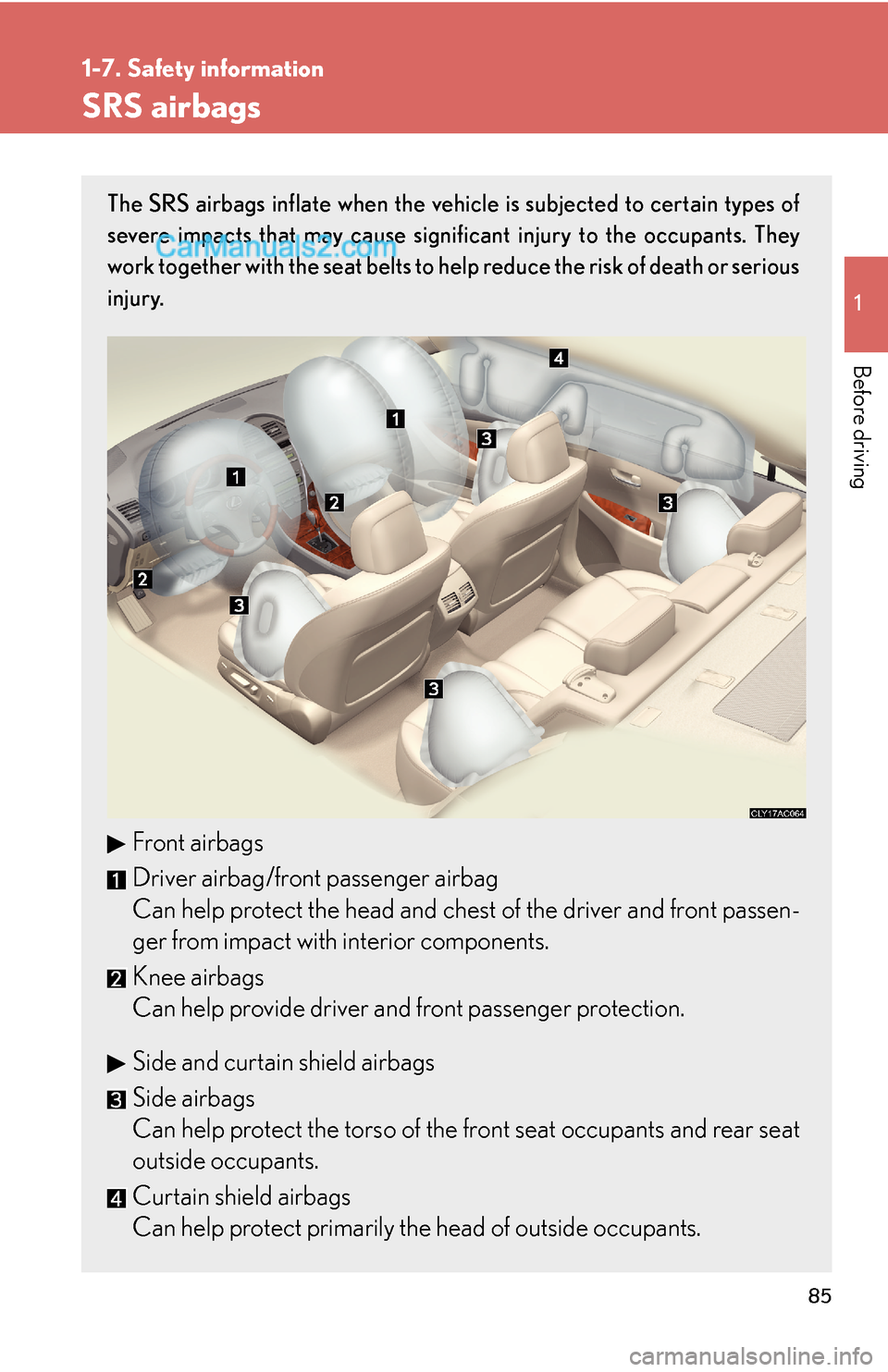 Lexus ES350 2010  Safety Information 85
1
1-7. Safety information
Before driving
SRS airbags
The SRS airbags inflate when the vehicle is subjected to certain types of 
severe impacts that may cause significant injury to the occupants. Th
