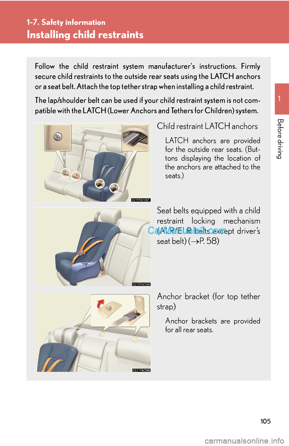 Lexus ES350 2010  Safety Information 105
1
1-7. Safety information
Before driving
Installing child restraints
Follow the child restraint system manufacturers instructions. Firmly 
secure child restraints to the outside rear seats using 