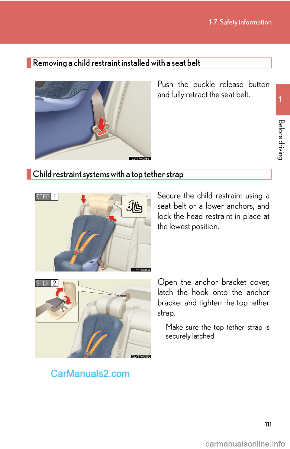 Lexus ES350 2010  Safety Information 111
1-7. Safety information
1
Before driving
Removing a child restraint installed with a seat belt
Push the buckle release button 
and fully retract the seat belt. 
Child restraint systems with a top 
