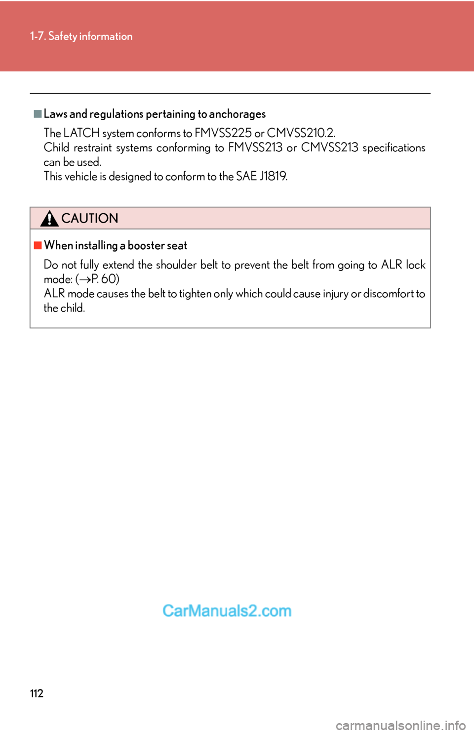 Lexus ES350 2010  Safety Information 112
1-7. Safety information
■Laws and regulations pertaining to anchorages
The LATCH system conforms to FMVSS225 or CMVSS210.2. 
Child restraint systems conforming to FMVSS213 or CMVSS213 specificat