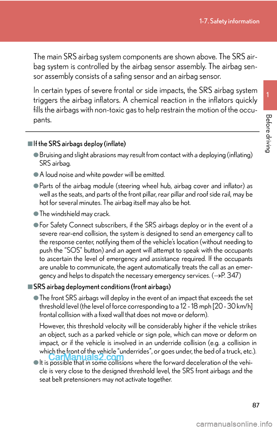 Lexus ES350 2010  Safety Information 87
1-7. Safety information
1
Before driving
The main SRS airbag system components are shown above. The SRS air-
bag system is controlled by the airbag sensor assembly. The airbag sen-
sor assembly con