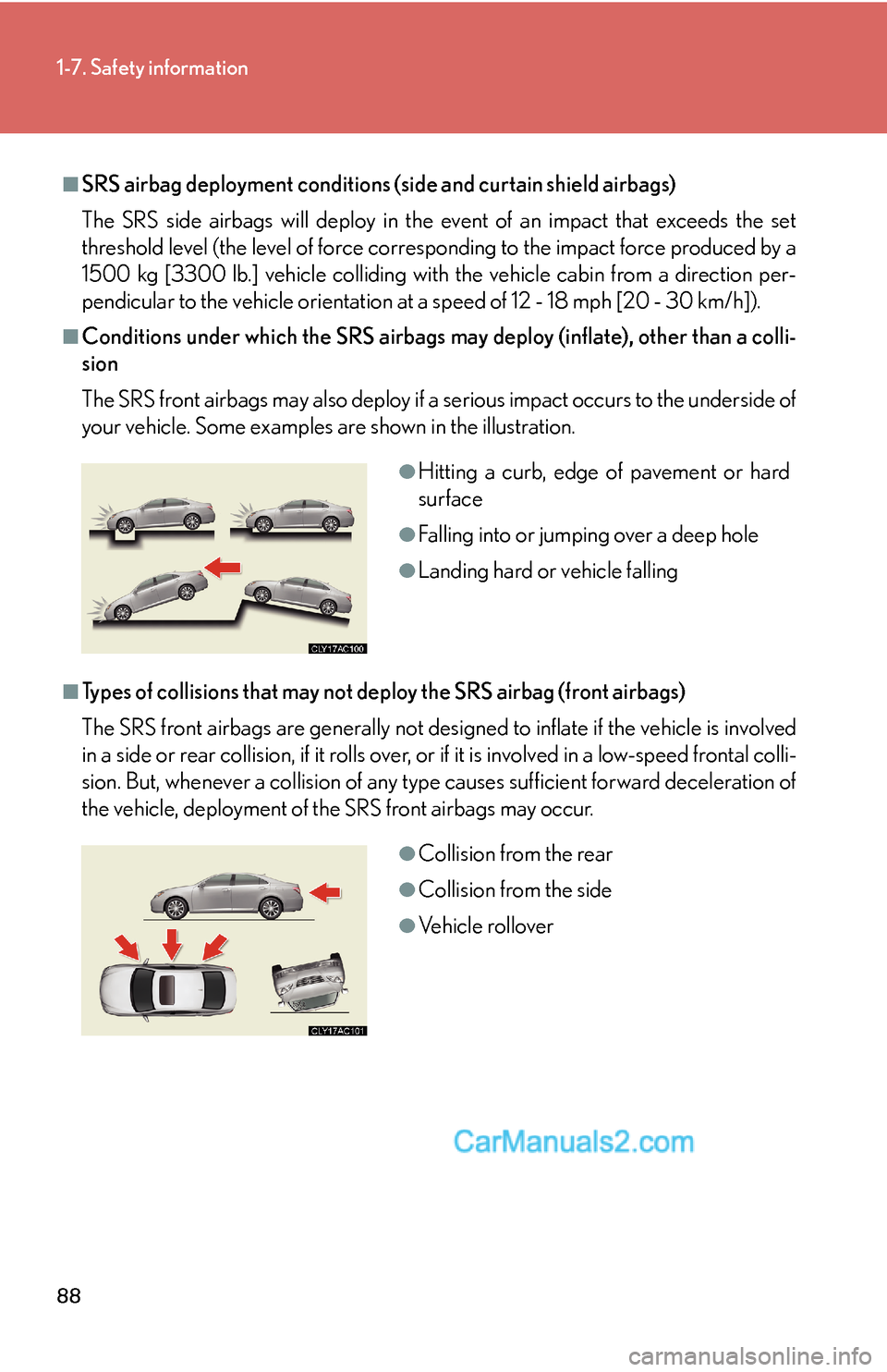 Lexus ES350 2010  Safety Information 88
1-7. Safety information
■SRS airbag deployment conditions (side and curtain shield airbags)
The SRS side airbags will deploy in the event of an impact that exceeds the set 
threshold level (the l