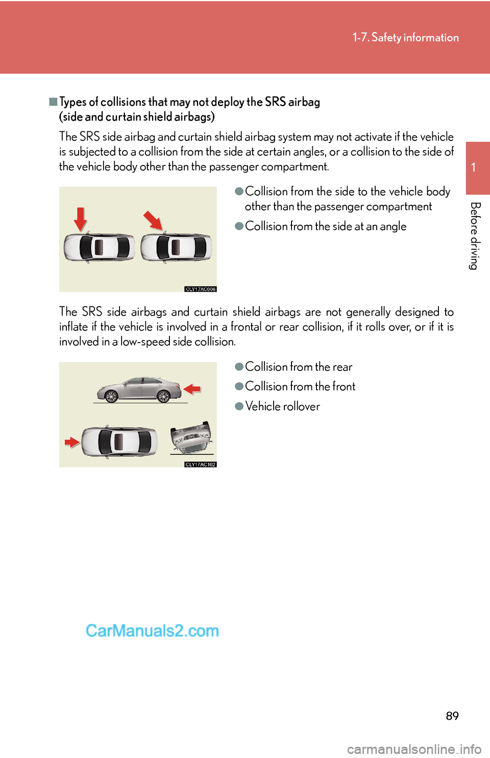 Lexus ES350 2010  Safety Information 89
1-7. Safety information
1
Before driving
■Types of collisions that may not deploy the SRS airbag  
(side and curtain shield airbags)
The SRS side airbag and curtain shield airbag system may not a