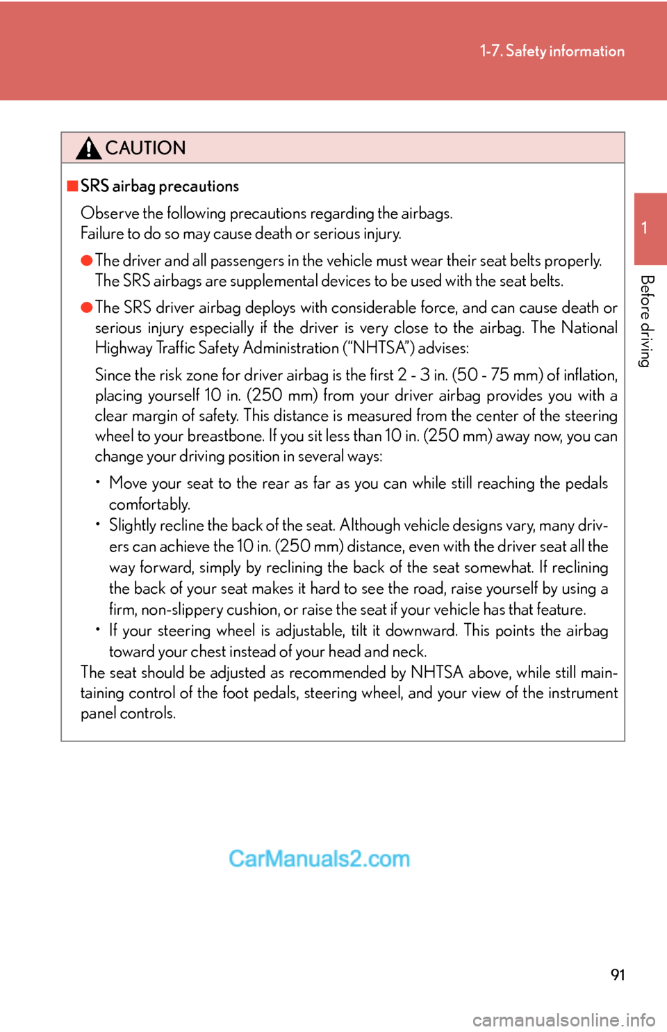 Lexus ES350 2010  Safety Information 91
1-7. Safety information
1
Before driving
CAUTION
■SRS airbag precautions
Observe the following precautions regarding the airbags. 
Failure to do so may cause death or serious injury.
●The drive