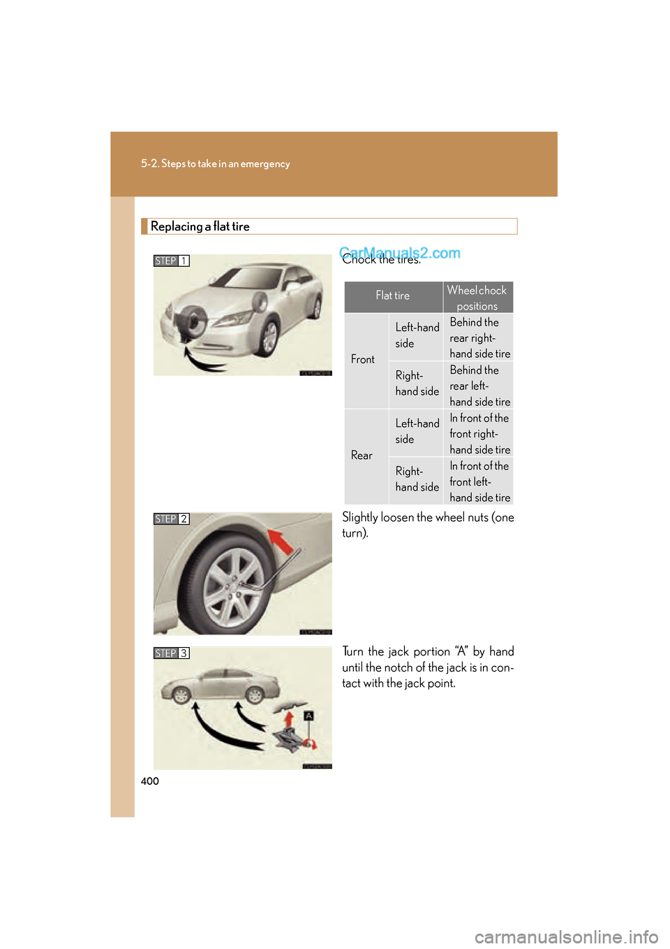 Lexus ES350 2009  Owners Manual 400
5-2. Steps to take in an emergency
ES350_U_(L/O_0808)
Replacing a flat tireChock the tires.
Slightly loosen the wheel nuts (one
turn).
Turn the jack portion “A” by hand
until the notch of the 