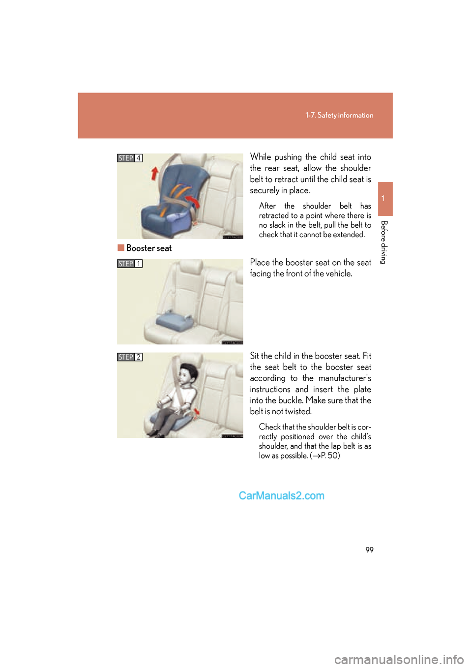 Lexus ES350 2008  Owners Manual 99
1-7. Safety information
1
Before driving
ES350_U_(L/O_0708)While pushing the child seat into
the rear seat, allow the shoulder
belt to retract until the child seat is
securely in place.
After the s