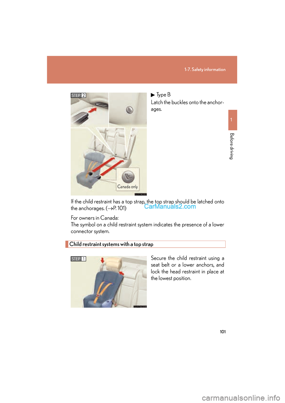 Lexus ES350 2008  Owners Manual 101
1-7. Safety information
1
Before driving
ES350_U_(L/O_0708)Type B
Latch the buckles onto the anchor-
ages.
If the child restraint has a top strap, the top strap should be latched onto
the anchorag