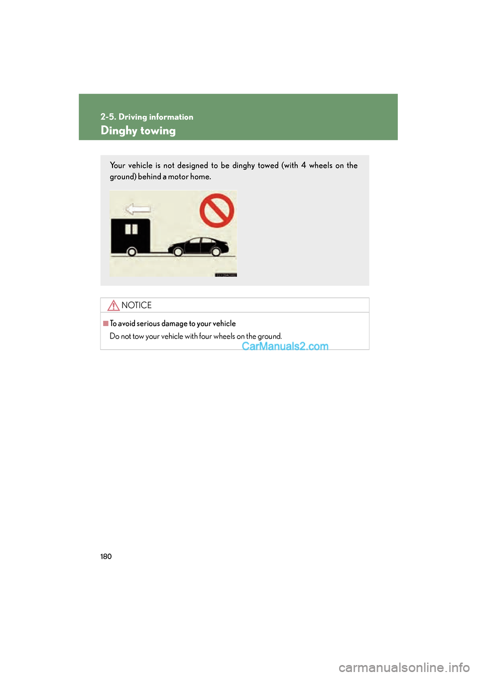 Lexus ES350 2008  Owners Manual 180
2-5. Driving information
ES350_U_(L/O_0708)
Dinghy towing
NOTICE
■To avoid serious damage to your vehicle
Do not tow your vehicle with four wheels on the ground.
Your vehicle is not designed to 