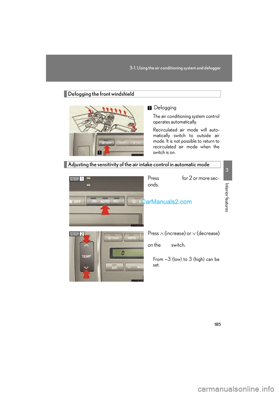 Lexus ES350 2008  Owners Manual 185
3-1. Using the air conditioning system and defogger
3
Interior features
ES350_U_(L/O_0708)
Defogging the front windshield
 Defogging
The air conditioning system control
operates automatically.
Rec