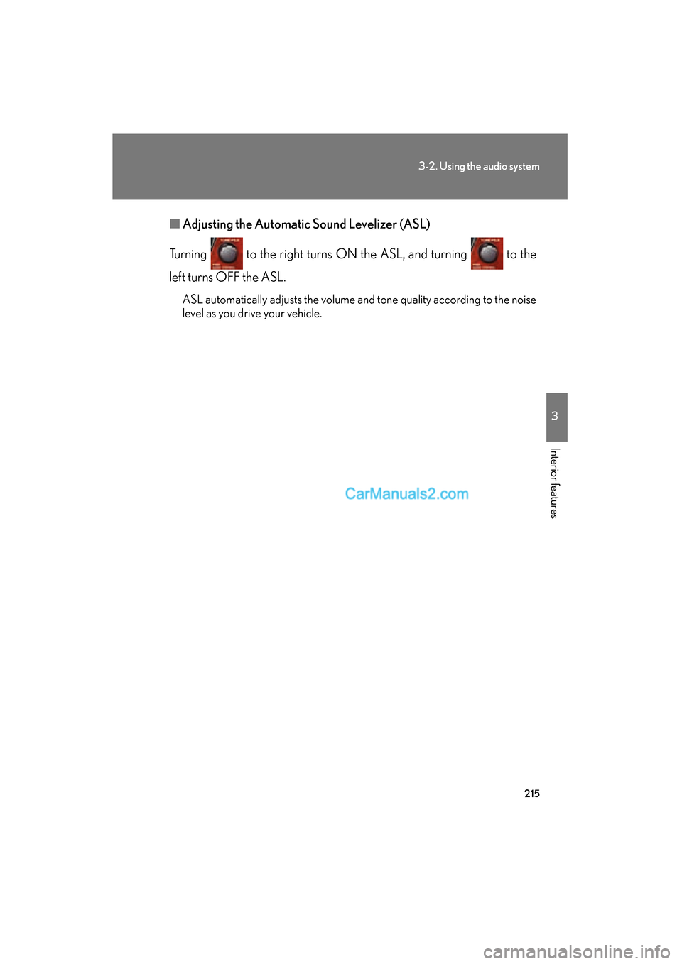 Lexus ES350 2008  Owners Manual 215
3-2. Using the audio system
3
Interior features
ES350_U_(L/O_0708)■
Adjusting the Automatic Sound Levelizer (ASL)
Turning   to the right turns ON the ASL, and turning   to the
left turns OFF the