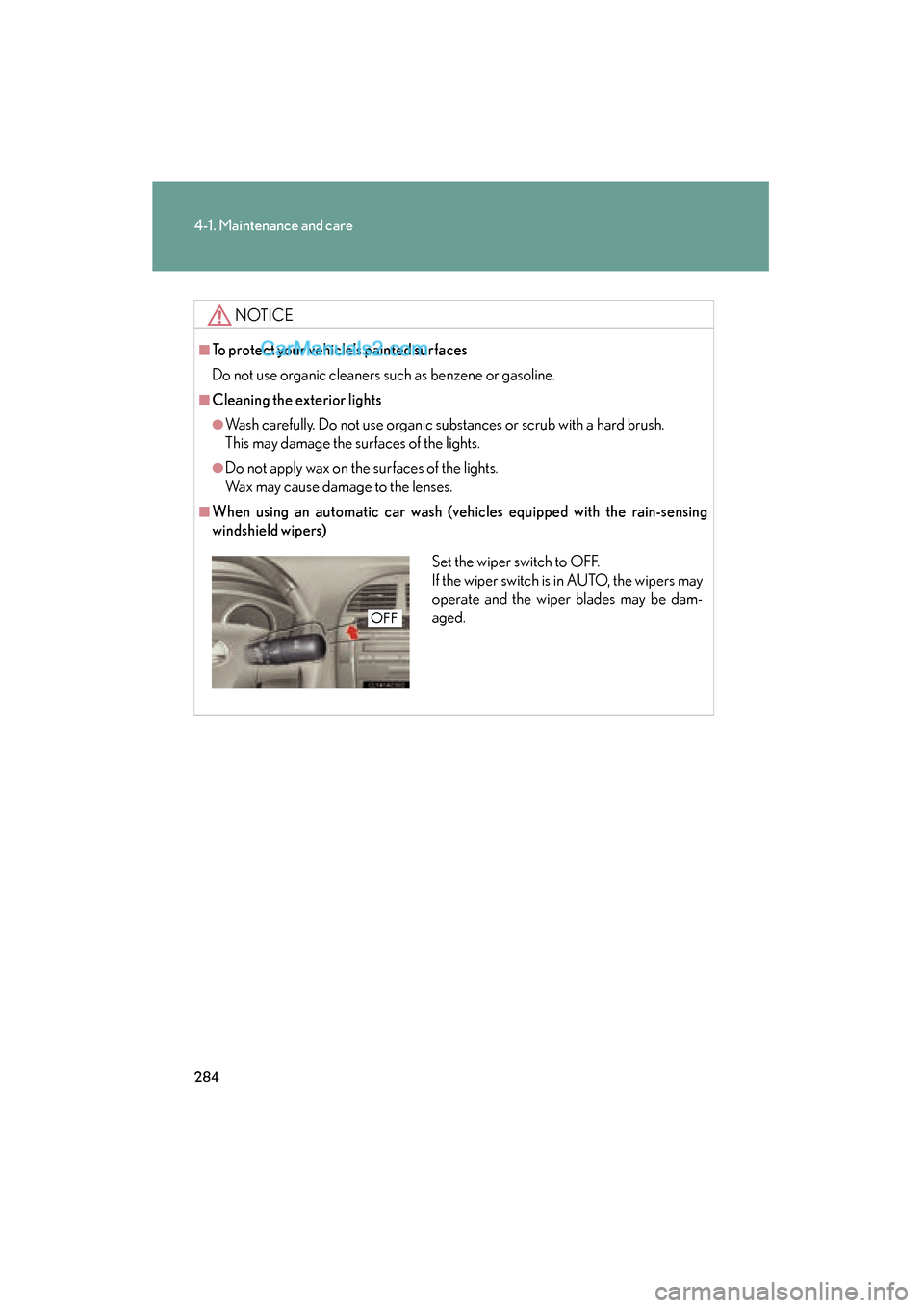 Lexus ES350 2008  Owners Manual 284
4-1. Maintenance and care
ES350_U_(L/O_0708)
NOTICE
■To protect your vehicle’s painted surfaces
Do not use organic cleaners such as benzene or gasoline.
■Cleaning the exterior lights
●Wash