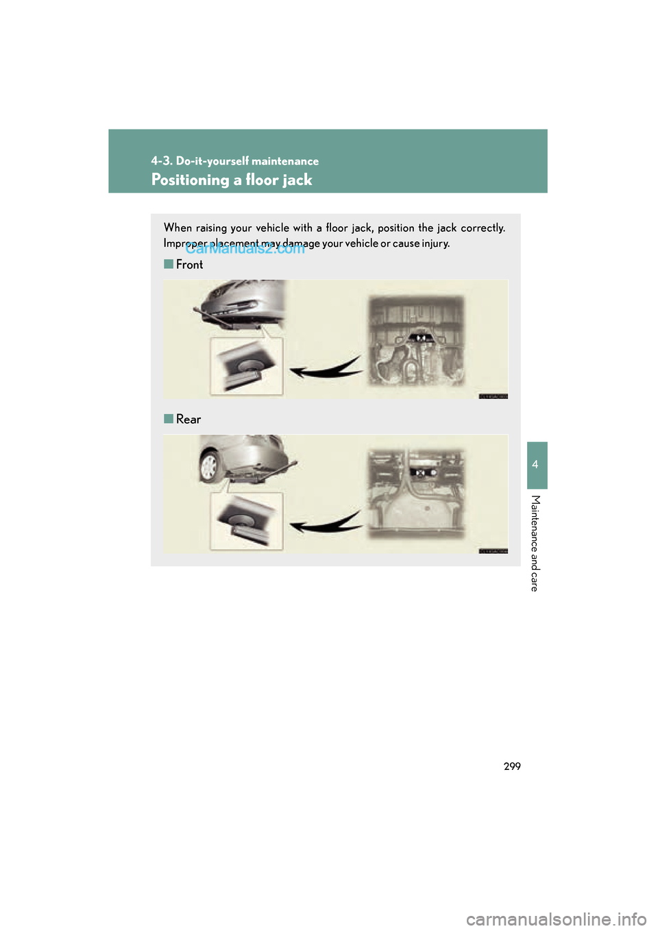 Lexus ES350 2008  Owners Manual 299
4-3. Do-it-yourself maintenance
4
Maintenance and care
ES350_U_(L/O_0708)
Positioning a floor jack
When raising your vehicle with a floor jack, position the jack correctly.
Improper placement may 