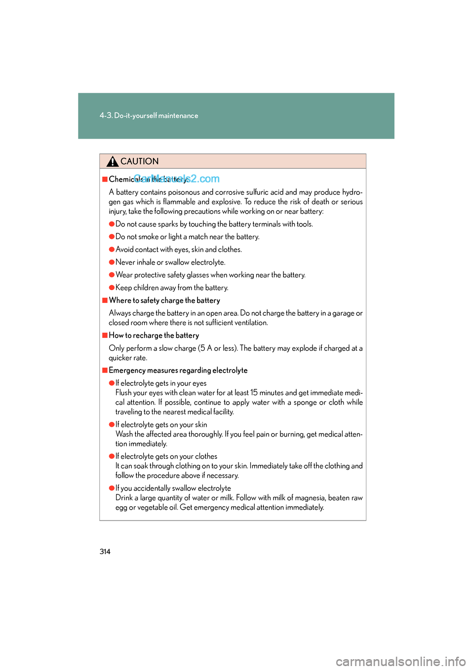 Lexus ES350 2008  Owners Manual 314
4-3. Do-it-yourself maintenance
ES350_U_(L/O_0708)
CAUTION
■Chemicals in the battery:
A battery contains poisonous and corrosive sulfuric acid and may produce hydro-
gen gas which is flammable a